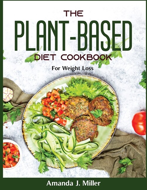 The Plant-Based Diet Cookbook: For Weight Loss (Paperback)