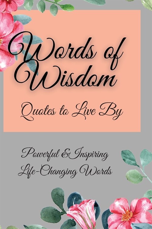 Words of Wisdom: Quotes to Live By Powerful &InspiringLife-Changing Words (Paperback)