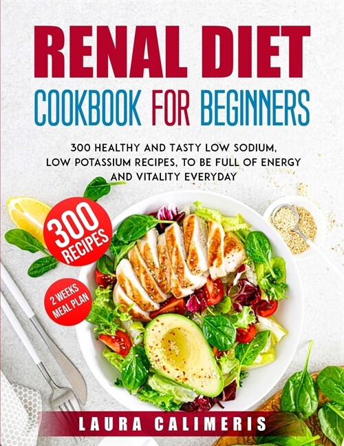 Renal Diet Cookbook for Beginners: 300 Healthy and Tasty Low Sodium, Low Potassium Recipes, to Be Full of Energy (Paperback)