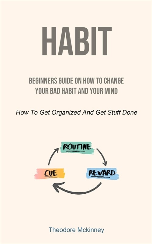 Habit: Beginners Guide On How To Change Your Bad Habit And Your Mind (How To Get Organized And Get Stuff Done) (Paperback)