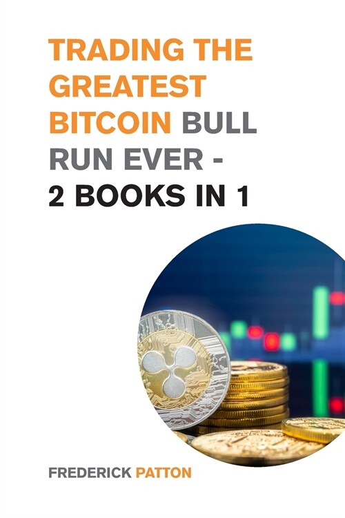 Trading the Greatest Bitcoin Bull Run Ever - 2 Books in 1: Learn the Most Effective Trading Strategies to Build Wealth During this Bull Run (Futures, (Paperback)