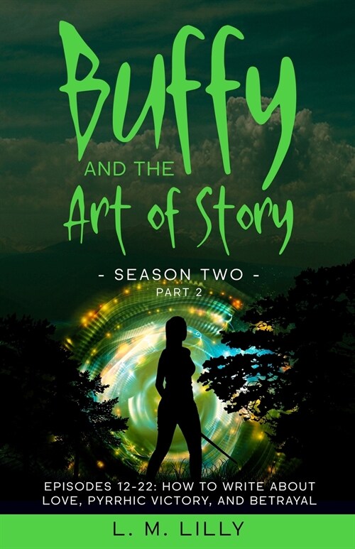 Buffy and the Art of Story Season Two Part 2; Episodes 12-22: Episodes 12-22: How to Write About Love, Pyrrhic Victory, and Betrayal (Paperback)