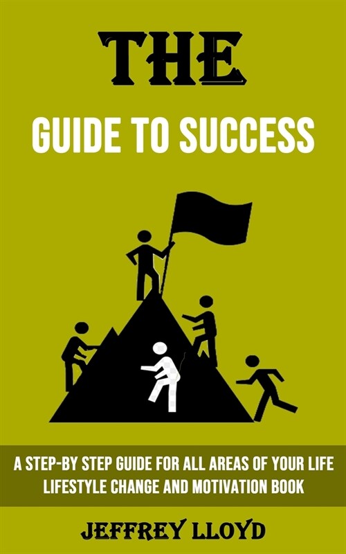 The Guide to Success: A Step-by Step Guide for All Areas of Your Life Lifestyle Change and Motivation Book (Paperback)
