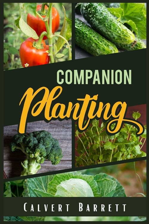 Companion Planting: THE ULTIMATE GUIDE ON COMPANION GARDENING. HOW TO GROW AND PAIR VEGETABLES, HERBS, AND FLOWERS TO ENSURE THE SUCCESSFU (Paperback)