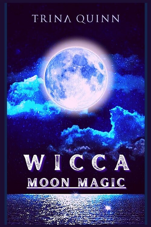 Wicca Moon Magic: An Illustrated Wicca Grimoire of Moon Rituals and Spells for Advanced and Beginner Witches. A Guide to Understanding a (Paperback)