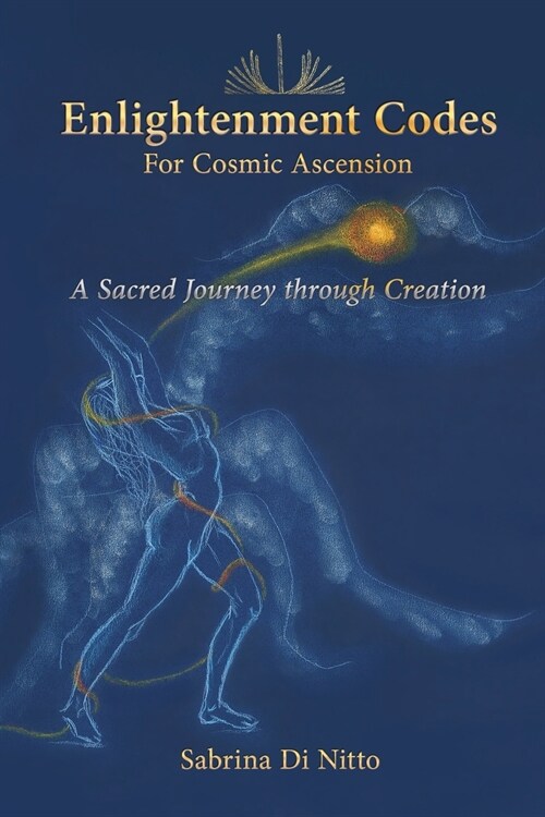 Enlightenment Codes for Cosmic Ascension: A Sacred Journey through Creation (Paperback)