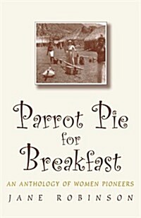 Parrot Pie for Breakfast : An Anthology of Women Pioneers (Paperback)