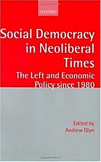 Social Democracy in Neoliberal Times : The Left and Economic Policy Since 1980 (Hardcover)