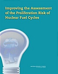 Improving the Assessment of the Proliferation Risk of Nuclear Fuel Cycles (Paperback)