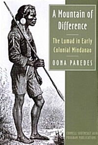 A Mountain of Difference: The Lumad in Early Colonial Mindanao (Paperback)