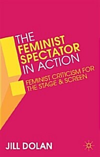 The Feminist Spectator in Action : Feminist Criticism for the Stage and Screen (Hardcover)