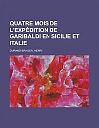 Quatre Mois de LExpedition de Garibaldi En Sicilie Et Italie (Paperback)