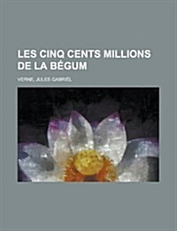 Les Cinq Cents Millions de La Begum (Paperback)