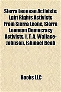 Sierra Leonean Activists: I. T. A. Wallace-Johnson, Ishmael Beah, Zainab Bangura, Tinga Seisay, Kanja Sesay, Kanja Ibrahim Sesay (Paperback)