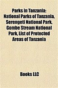 Parks in Tanzania: National Parks of Tanzania, Serengeti National Park, Gombe Stream National Park, List of Protected Areas of Tanzania (Paperback)