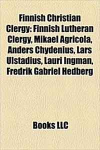 Finnish Christian Clergy: Finnish Lutheran Clergy, Mikael Agricola, Anders Chydenius, Lars Ulstadius, Lauri Ingman, Fredrik Gabriel Hedberg (Paperback)