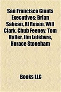 San Francisco Giants Executives: Al Rosen, Bob Hartsfield, Bob Quinn (Baseball Grandson), Brian Sabean, Carl Hubbell, Chub Feeney, Fred Stanley (Baseb (Paperback)