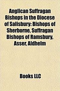 Anglican Suffragan Bishops in the Diocese of Salisbury: Bishop of Marlborough, Bishop of Sherborne, Bishop of Shaftesbury, Bishop of Ramsbury, (Paperback)