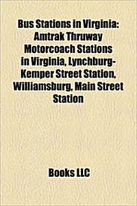 Bus Stations in Virginia: Lynchburg-Kemper Street Station, Williamsburg, Main Street Station, Union Station (Alexandria, Virginia) (Paperback)