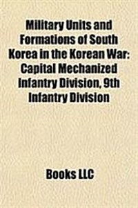 Military Units and Formations of South Korea in the Korean War: Capital Mechanized Infantry Division, 9th Infantry Division (Paperback)