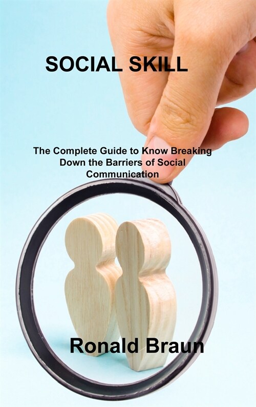 Social Skill: The Complete Guide to Know Breaking Down the Barriers of Social Communication (Hardcover)