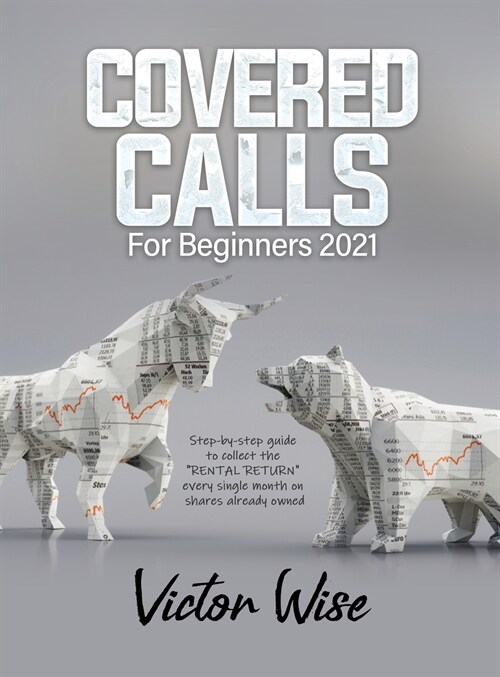 Covered Calls for Beginners 2021: Step-by-step guide to collect the RENTAL RETURN every single month on shares already owned (Hardcover)