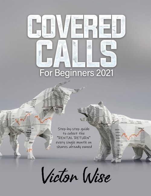 Covered Calls for Beginners 2021: Step-by-step guide to collect the RENTAL RETURN every single month on shares already owned (Paperback)