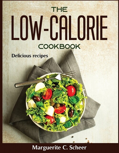 The Low-Calorie Cookbook: Delicious recipes (Paperback)