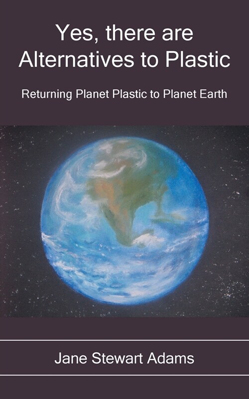 Yes, There are Alternatives to Plastic : Returning Planet Plastic to Planet Earth (Paperback)