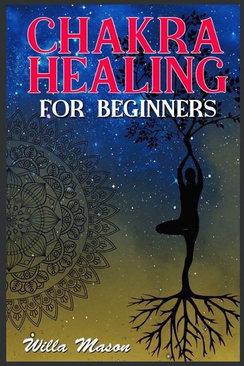 Chakra Healing for Beginners: Meditation and Mindfulness Can Transform Your Life. With the Help of Reiki and Kundalini Awakening, you can Stop Overt (Paperback)