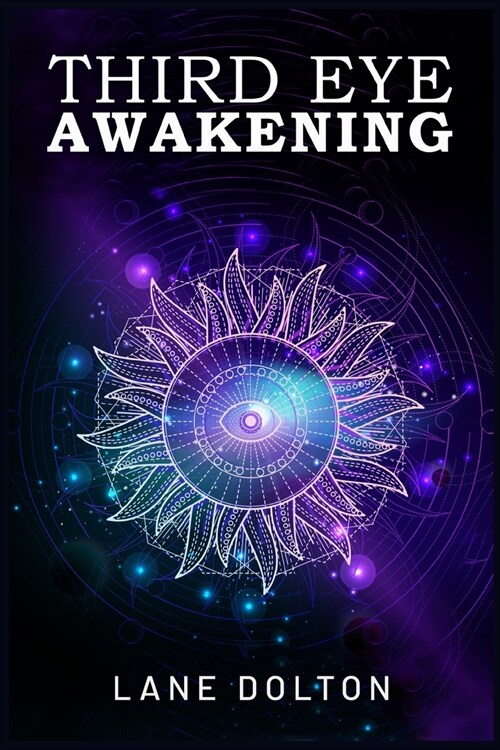 Third Eye Awakening: Comprehensive Guide to Experiencing Higher Consciousness and Opening Your Third Eye Chakra, Psychic Visions and Clairv (Paperback)