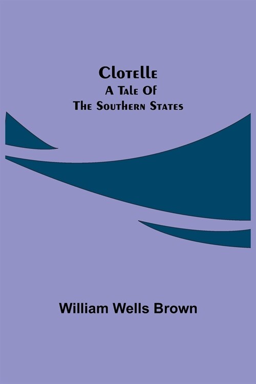 Clotelle: a Tale of the Southern States (Paperback)