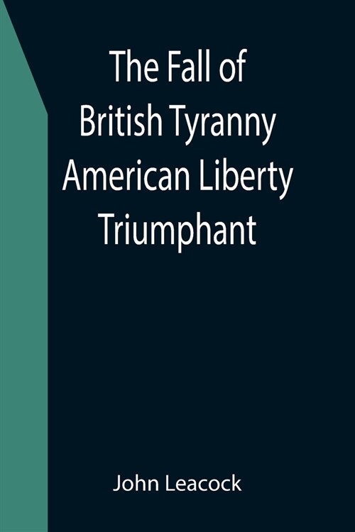 The Fall of British Tyranny American Liberty Triumphant (Paperback)