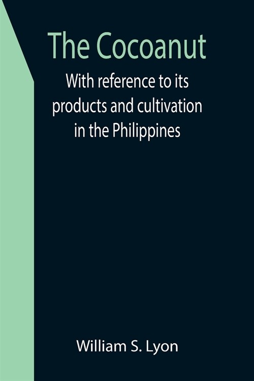 The Cocoanut; With reference to its products and cultivation in the Philippines (Paperback)