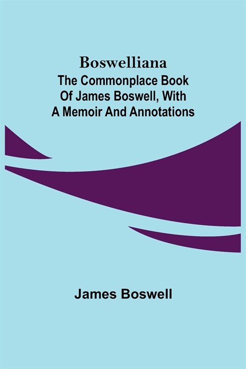Boswelliana: The Commonplace Book of James Boswell, with a Memoir and Annotations (Paperback)