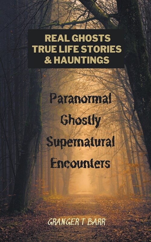 Real Ghosts, True-Life Stories, And Hauntings: Paranormal Ghostly Supernatural Encounters (Paperback)