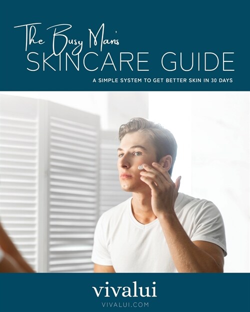 The Busy Mans Skincare Guide: A Simple System To Get Better Skin In 30 Days (Paperback)