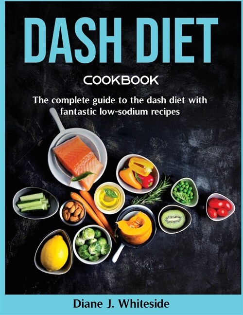 Dash Diet cookbook: The complete guide to the dash diet with fantastic low-sodium recipes (Paperback)