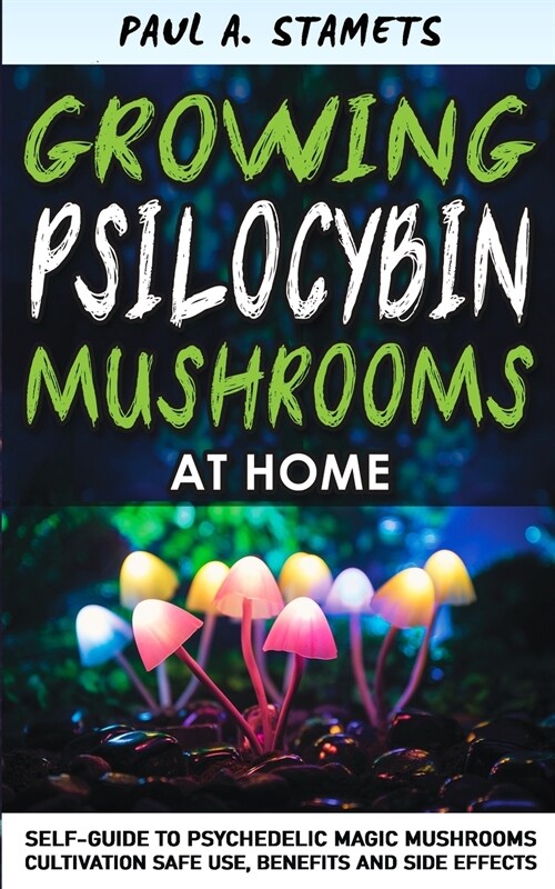 Growing Psilocybin Mushrooms at Home: Psychedelic Magic Mushrooms Cultivation and Safe Use, Benefits and Side Effects! The Healing Powers of Hallucino (Paperback)