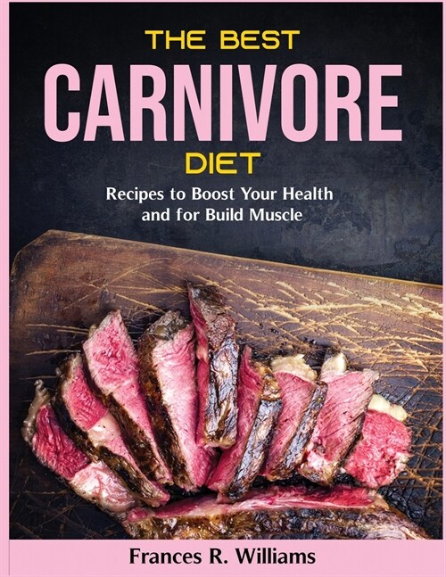 The Best Carnivore Diet: Recipes to Boost Your Health and for Build Muscle (Paperback)