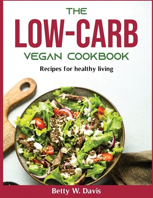 The Low-Carb Vegan Cookbook: Recipes for healthy living (Paperback)