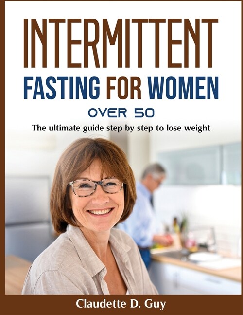 Intermittent Fasting for Women Over 50: The ultimate guide step by step to lose weight (Paperback)