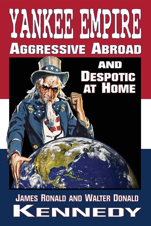Yankee Empire: Aggressive Abroad and Despotic At Home (Paperback)