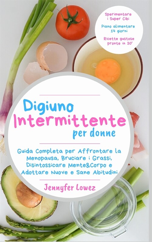 Digiuno Intermittente per Donne: Guida Completa per Affrontare la Menopausa, Bruciare i Grassi, Disintossicare Mente&Corpo e Adottare Nuove e Sane Abi (Hardcover)