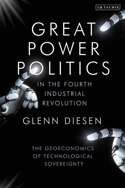 Great Power Politics in the Fourth Industrial Revolution : The Geoeconomics of Technological Sovereignty (Paperback)