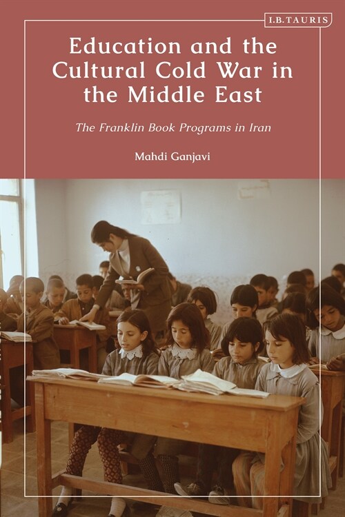 Education and the Cultural Cold War in the Middle East : The Franklin Book Programs in Iran (Hardcover)