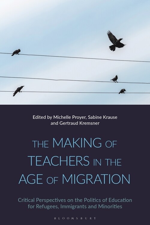 The Making of Teachers in the Age of Migration : Critical Perspectives on the Politics of Education for Refugees, Immigrants and Minorities (Hardcover)