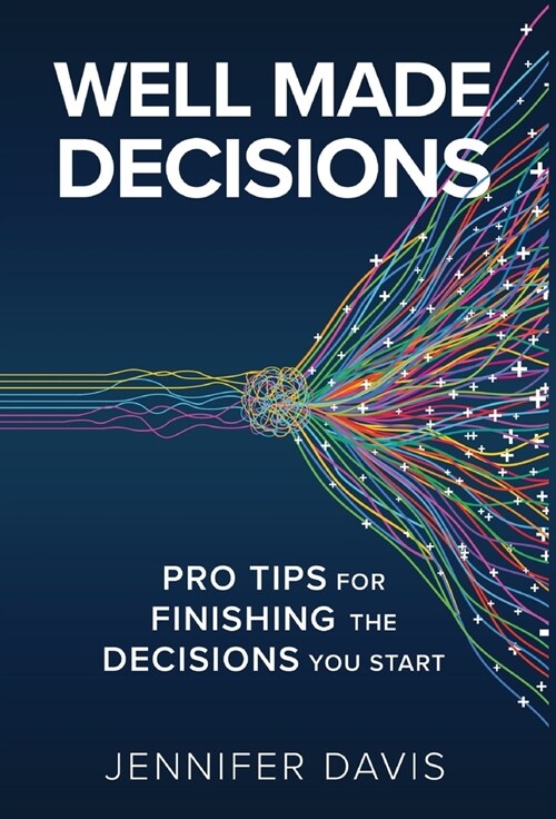 Well Made Decisions: Pro Tips for Finishing the Decisions You Start (Hardcover)