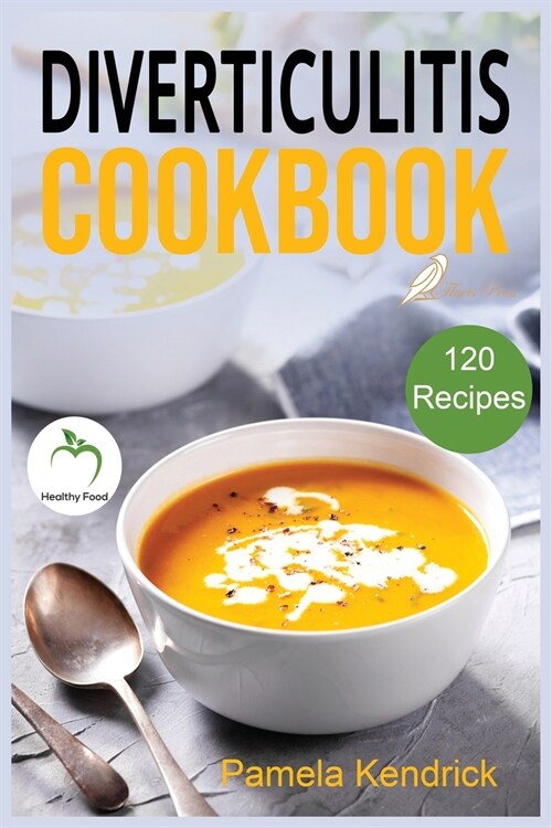 Diverticulitis Cookbook: 120 Quick, Easy & healthy Recipes to Enjoy Pain-Free Foods for the Proper Treatment of Gut Health & Heal Your Digestiv (Paperback)