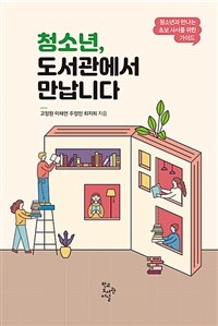 청소년, 도서관에서 만납니다 :청소년과 만나는 초보 사서를 위한 가이드 